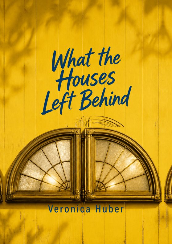What the Houses Left Behind by Veronica Huber book cover