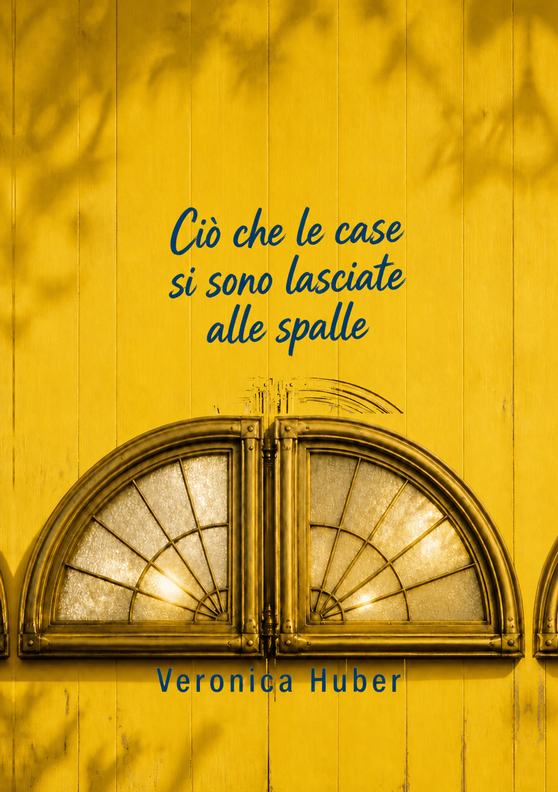 Copertina del libro «Ciò che le case si sono lasciate alle spalle» di Veronica Huber